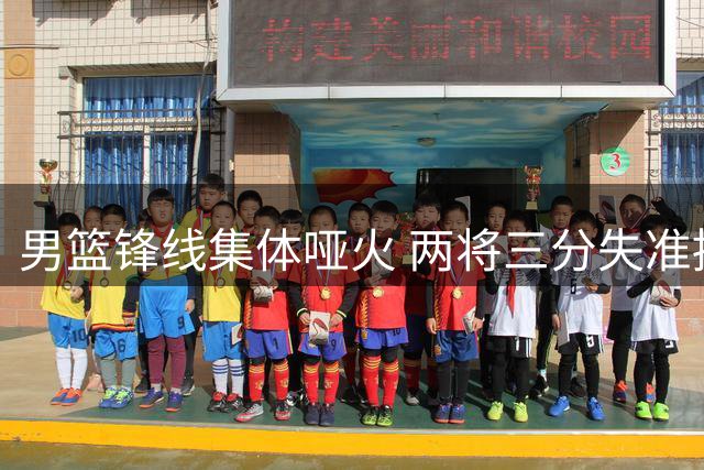 男篮锋线集体哑火 两将三分失准拖累全队